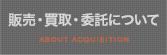 買取について ABOUT ACQUISITION